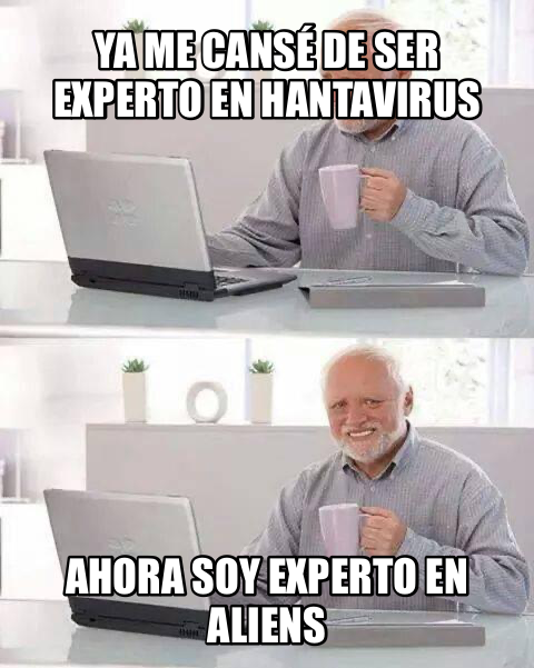 Ya me cansé de ser experto en hantavirus Ahora soy experto en alienS