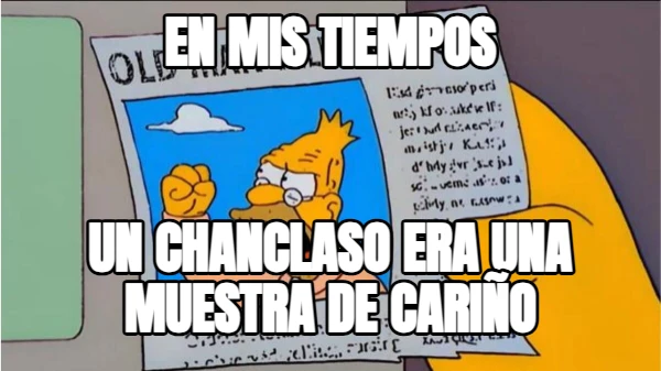 en mis tiempos un chanclaso era una muestra de cariño
