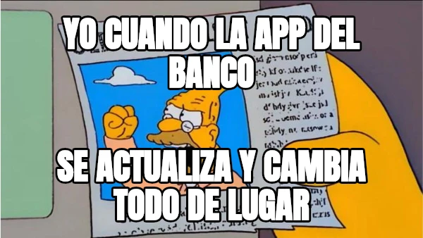 yo cuando la app del banco se actualiza y cambia todo de lugar