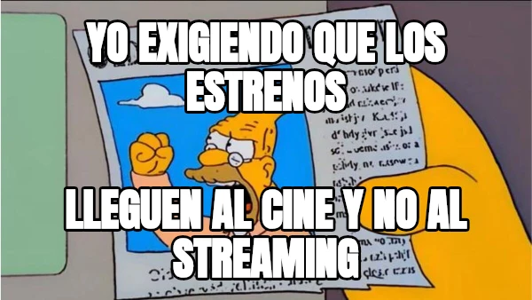 yo exigiendo que los estrenos lleguen al cine y no al streaming