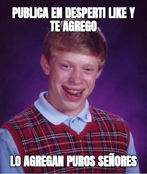 Publica en desperti like y te agrego lo agregan puros señores