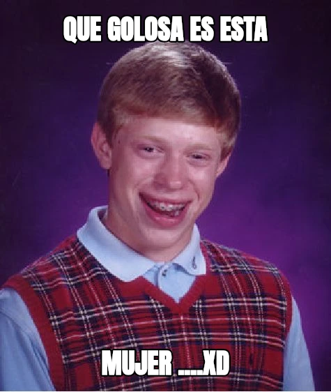 que golosa es esta mujer ....xd