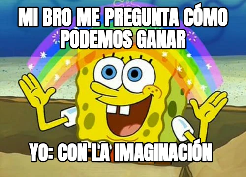 Mi bro me pregunta cómo podemos ganar Yo: con la imaginación 