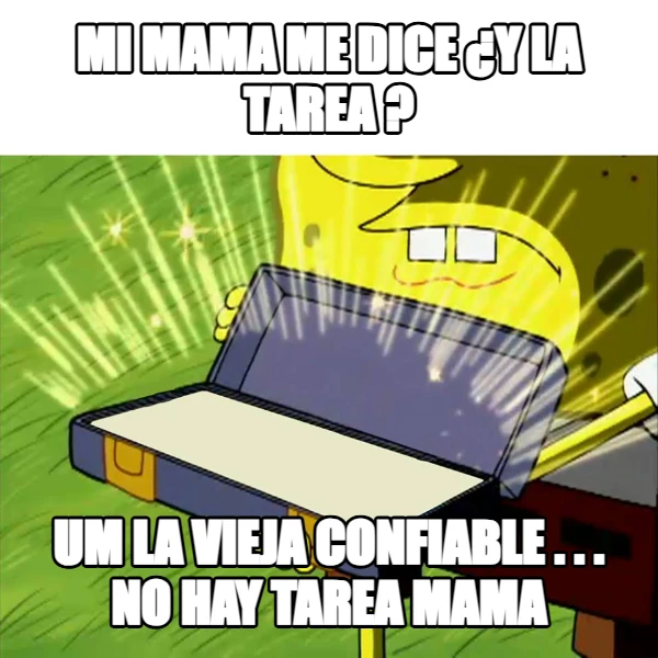 mi mama me dice ¿y la tarea ? um la vieja confiable . . . no hay tarea mama
