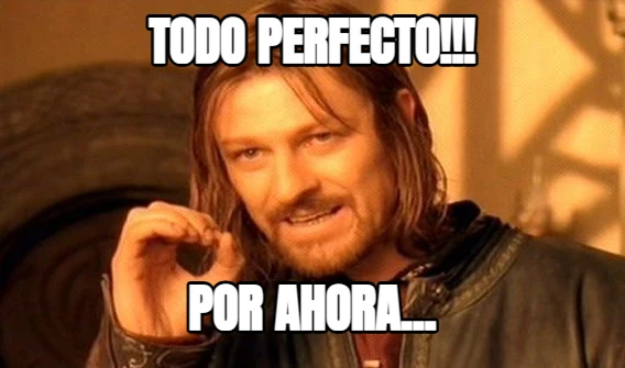 TODO PERFECTO!!! POR AHORA...