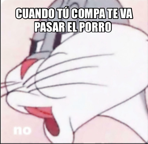 Cuando tú compa te va pasar el porro 