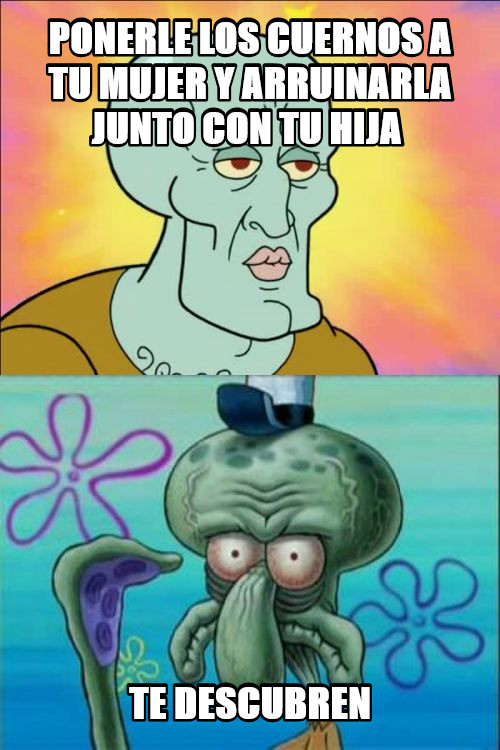 ponerle los cuernos a tu mujer y arruinarla junto con tu hija  te descubren