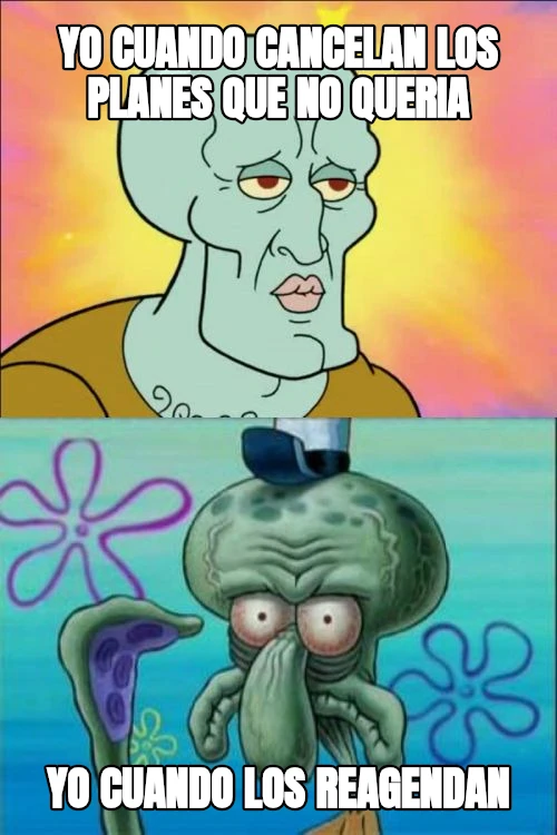 yo cuando cancelan los planes que no queria yo cuando los reagendan