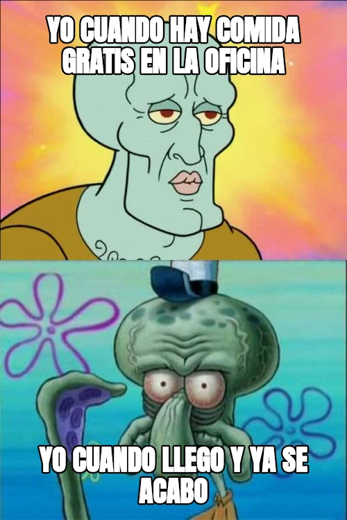 yo cuando hay comida gratis en la oficina yo cuando llego y ya se acabo