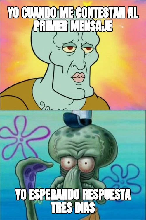 yo cuando me contestan al primer mensaje yo esperando respuesta tres dias