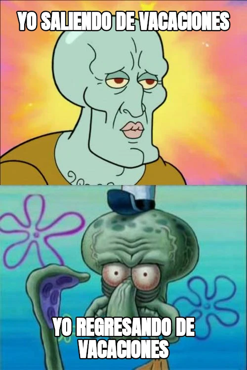 yo saliendo de vacaciones yo regresando de vacaciones