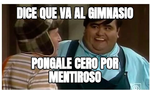 DICE QUE VA AL GIMNASIO PONGALE CERO POR MENTIROSO