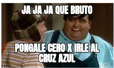 JA JA JA QUE BRUTO PONGALE CERO X IRLE AL CRUZ AZUL
