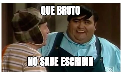 Que bruto no sabe escribir