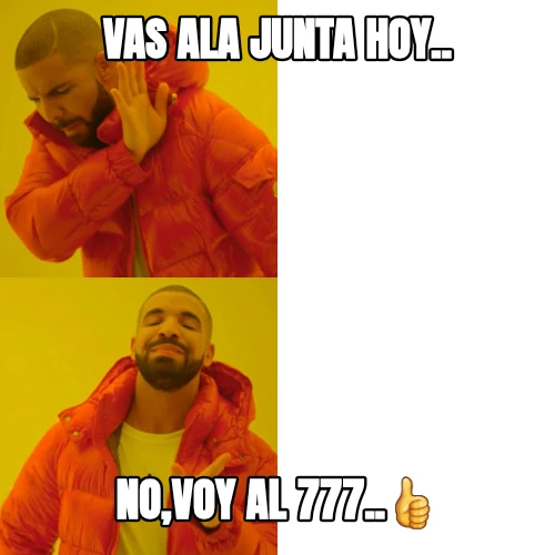 Vas ala junta hoy.. No,voy al 777..👍