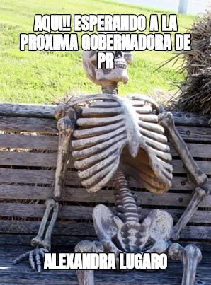 Aqui!! esperando a la proxima Gobernadora de PR Alexandra Lugaro