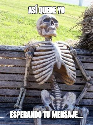 así quede yo esperando tu mensaje...