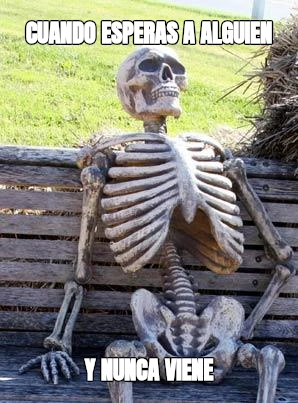 CUANDO ESPERAS A ALGUIEN Y NUNCA VIENE