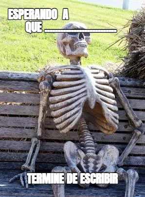 esperando  a                            que ...........................   termine de escribir