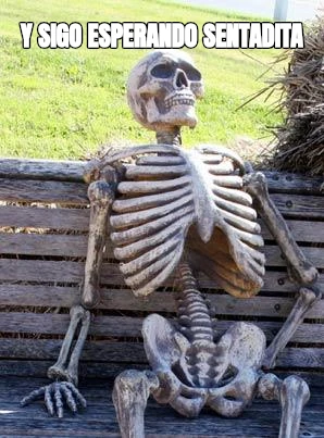 Y SIGO ESPERANDO SENTADITA