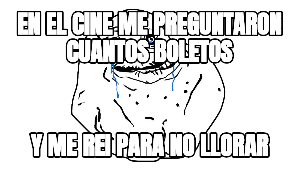 en el cine me preguntaron cuantos boletos y me rei para no llorar