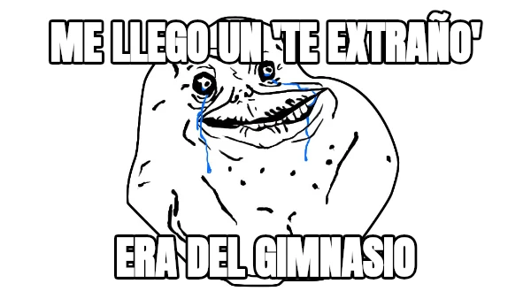 me llego un 'te extraño' era del gimnasio