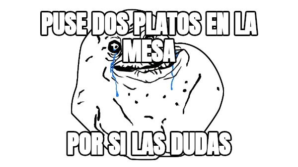 puse dos platos en la mesa por si las dudas