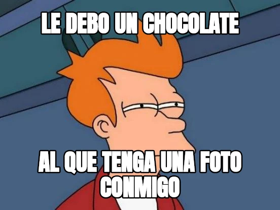LE DEBO UN CHOCOLATE AL QUE TENGA UNA FOTO CONMIGO