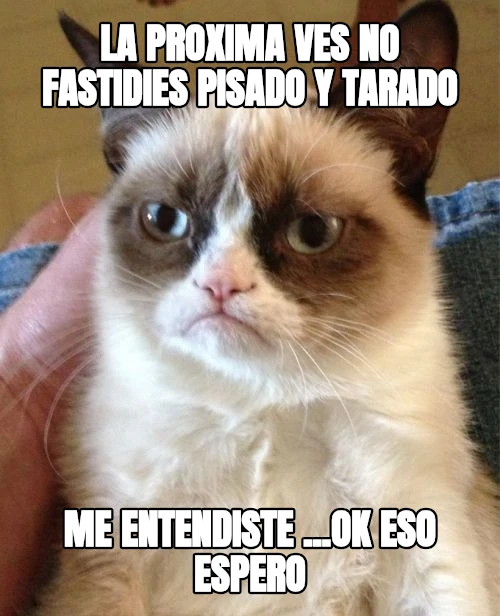 la proxima ves no fastidies pisado y tarado me entendiste ...ok eso espero