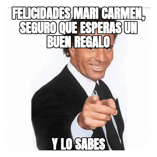 felicidades mari carmen, seguro que esperas un buen regalo y lo sabes