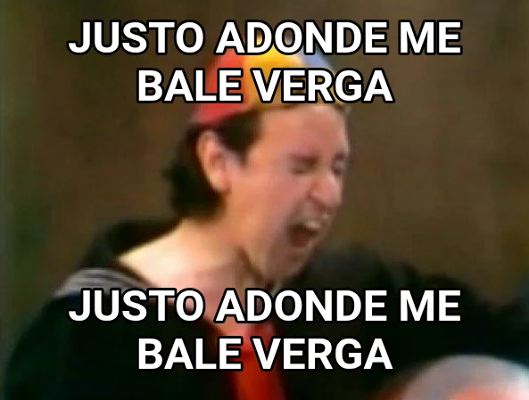 Justo adonde me bale verga Justo adonde me bale verga