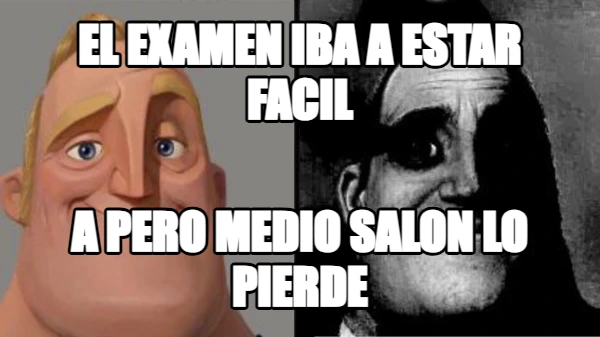 el examen IBA A ESTAR FACIL A PERO MEDIO SALON LO PIERDE