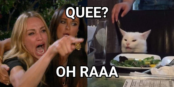Quee? Oh raaa