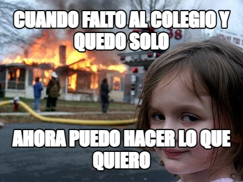 cuando falto al colegio y quedo solo Ahora puedo hacer lo que quiero