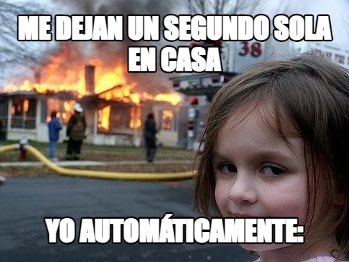 me dejan un segundo sola en casa yo automáticamente:
