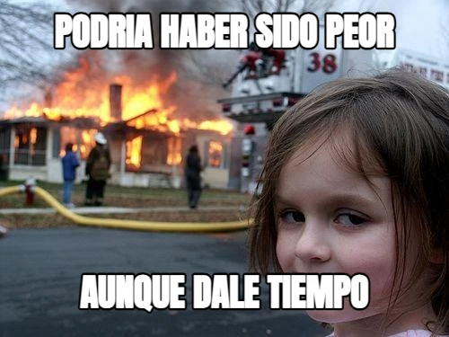 PODRIA HABER SIDO PEOR AUNQUE DALE TIEMPO