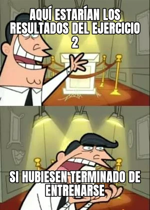 Aquí estarían los resultados del ejercicio 2 SI hubiesen terminado de entrenarse
