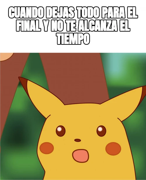 cuando dejas todo para el final y no te alcanza el tiempo