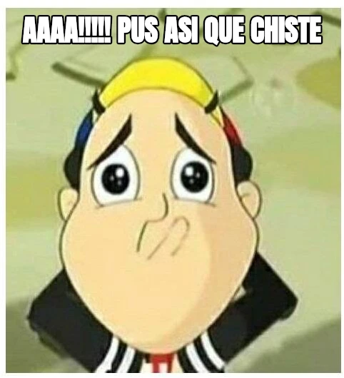 AAAA!!!!! PUS ASI QUE CHISTE