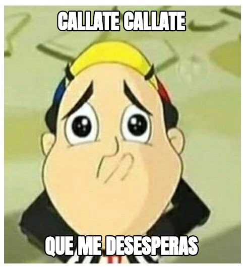 callate callate que me desesperas