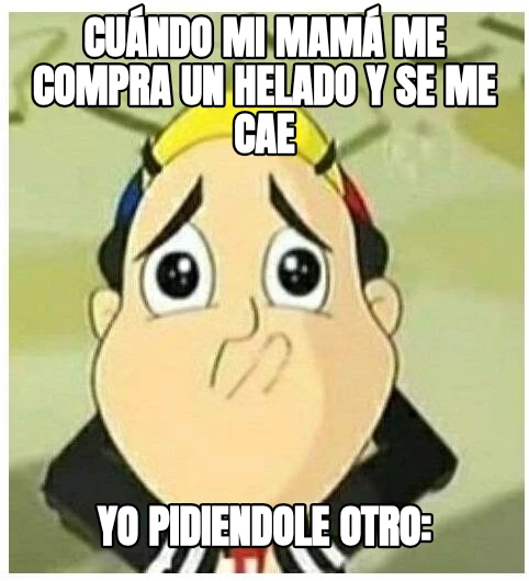 Cuándo mi mamá me compra un helado y se me cae Yo pidiendole otro: