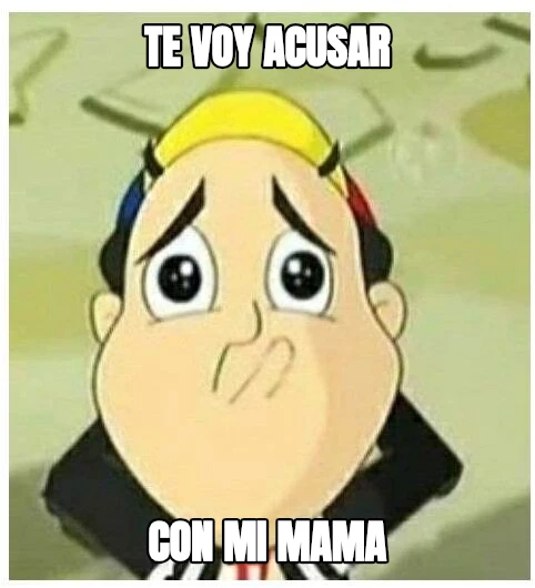 te voy acusar con mi mama