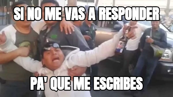 Si no me vas a responder Pa' que me escribes