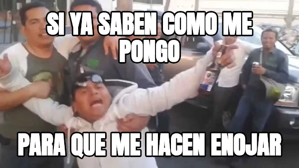 Si ya saben como me pongo para que me hacen enojar
