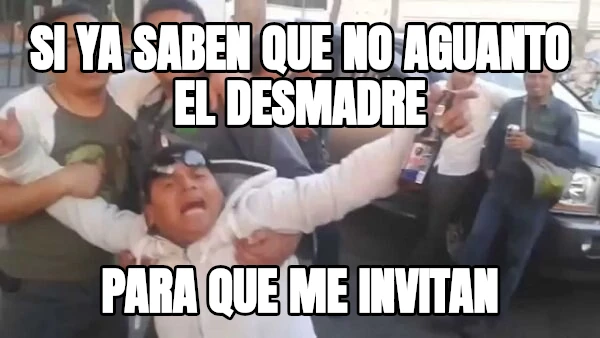 si ya saben que no aguanto el desmadre para que me invitan