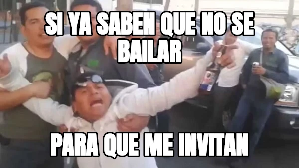 Si ya saben que no se bailar para que me invitan
