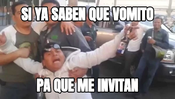 si ya saben que vomito pa que me invitan