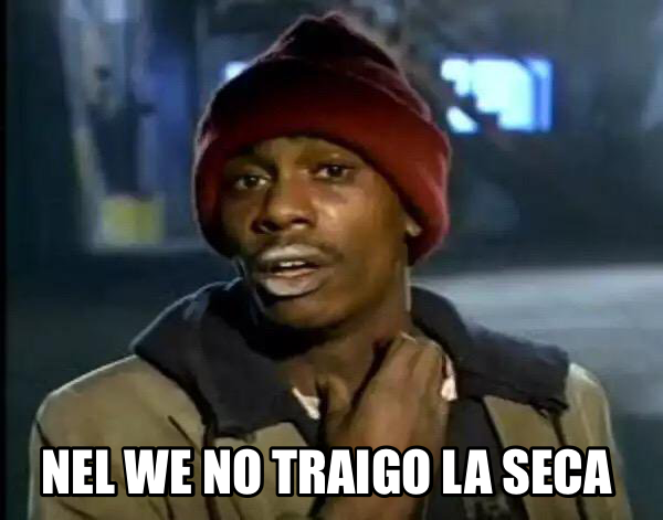 Nel we no traigo la seca 
