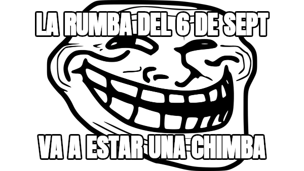 la rumba del 6 de sept va a estar una chimba
