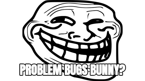 PROBLEM BUGS BUNNY?